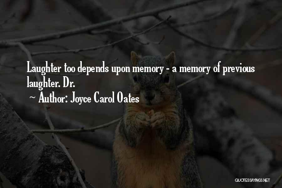 Joyce Carol Oates Quotes: Laughter Too Depends Upon Memory - A Memory Of Previous Laughter. Dr.