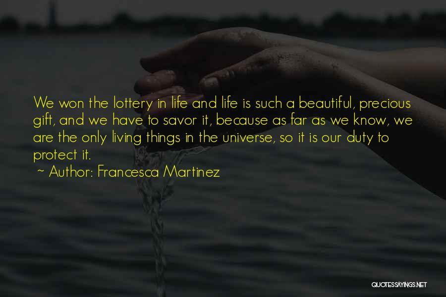 Francesca Martinez Quotes: We Won The Lottery In Life And Life Is Such A Beautiful, Precious Gift, And We Have To Savor It,
