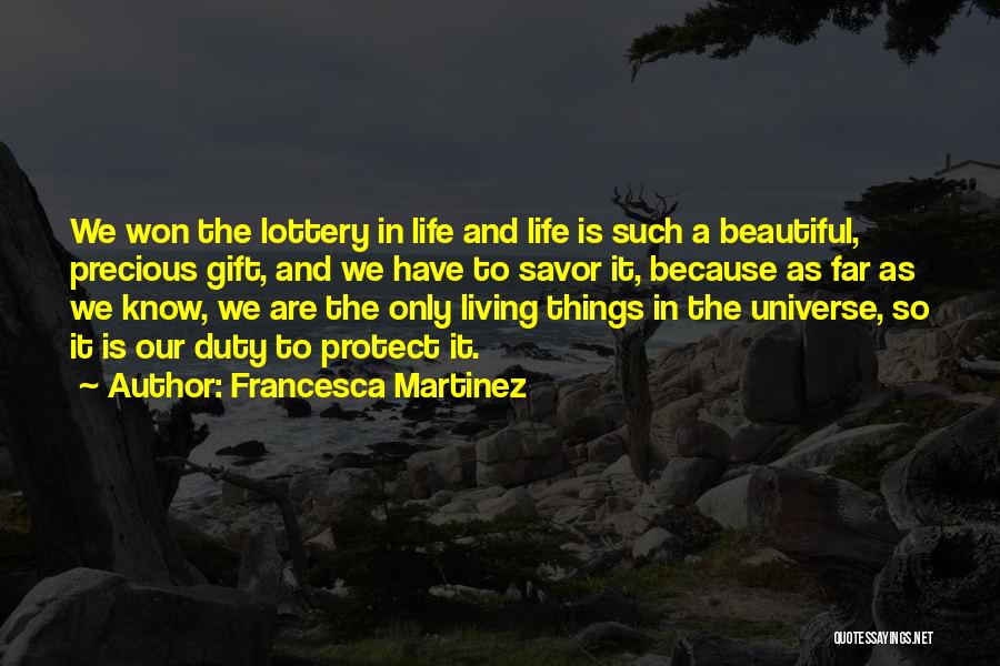 Francesca Martinez Quotes: We Won The Lottery In Life And Life Is Such A Beautiful, Precious Gift, And We Have To Savor It,