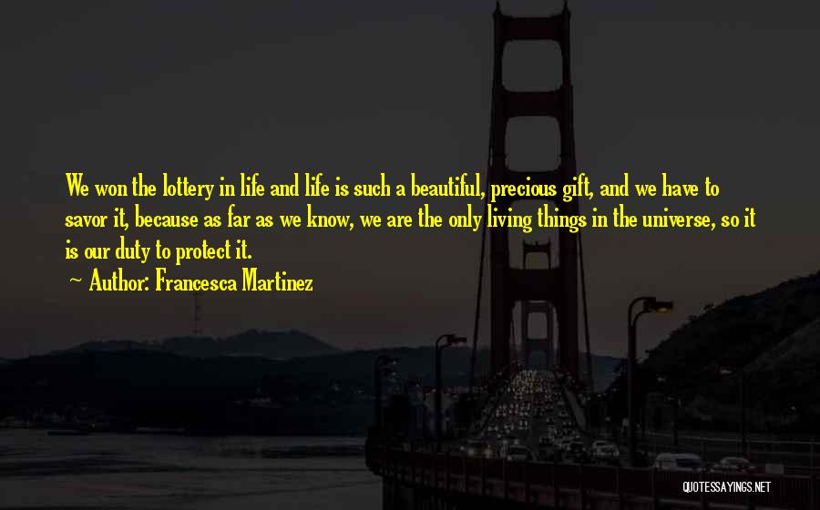 Francesca Martinez Quotes: We Won The Lottery In Life And Life Is Such A Beautiful, Precious Gift, And We Have To Savor It,