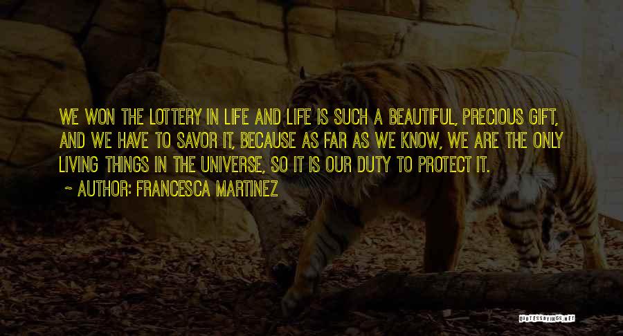 Francesca Martinez Quotes: We Won The Lottery In Life And Life Is Such A Beautiful, Precious Gift, And We Have To Savor It,