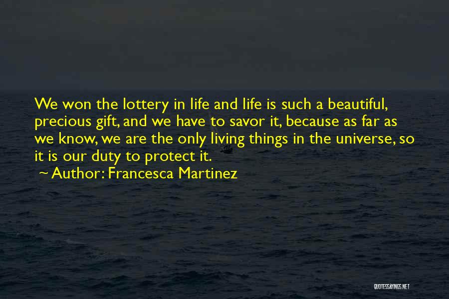 Francesca Martinez Quotes: We Won The Lottery In Life And Life Is Such A Beautiful, Precious Gift, And We Have To Savor It,