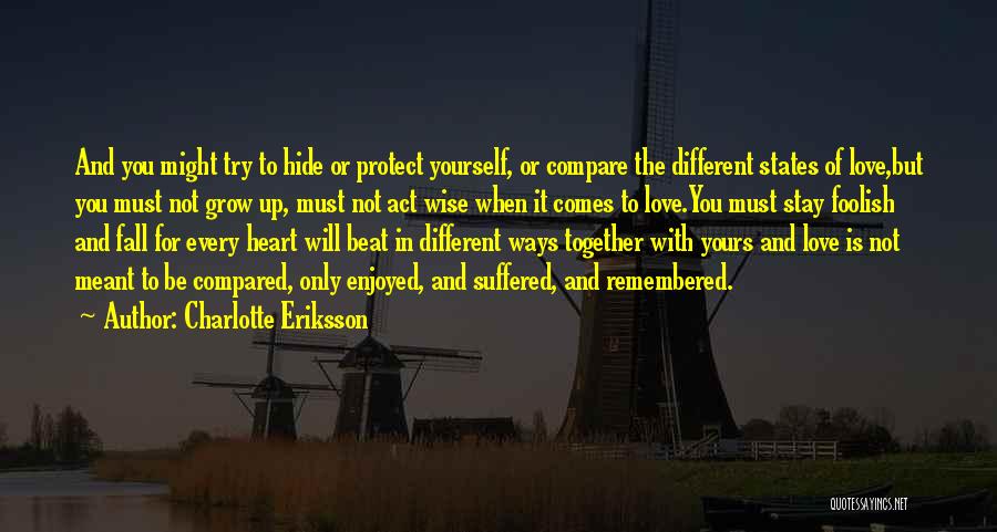 Charlotte Eriksson Quotes: And You Might Try To Hide Or Protect Yourself, Or Compare The Different States Of Love,but You Must Not Grow