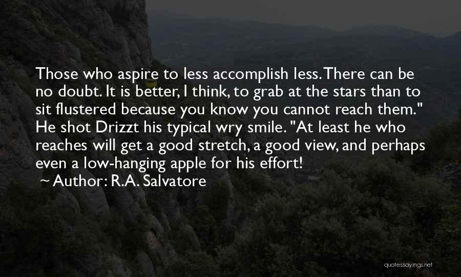R.A. Salvatore Quotes: Those Who Aspire To Less Accomplish Less. There Can Be No Doubt. It Is Better, I Think, To Grab At