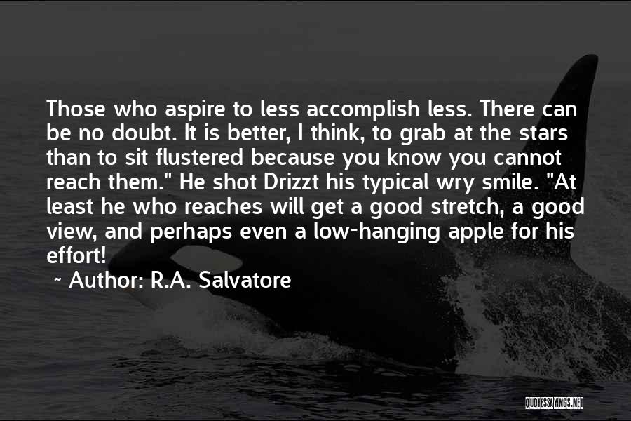 R.A. Salvatore Quotes: Those Who Aspire To Less Accomplish Less. There Can Be No Doubt. It Is Better, I Think, To Grab At