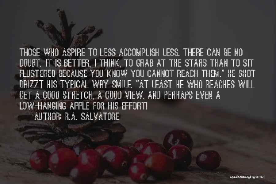 R.A. Salvatore Quotes: Those Who Aspire To Less Accomplish Less. There Can Be No Doubt. It Is Better, I Think, To Grab At