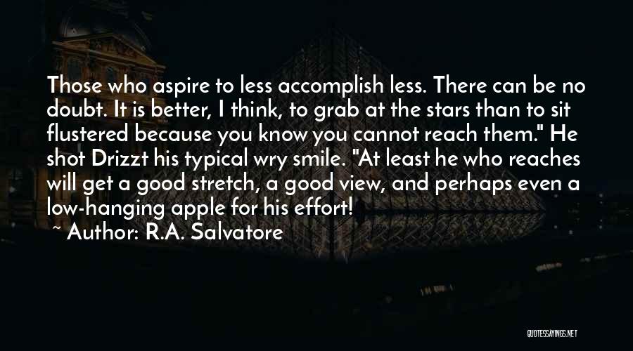 R.A. Salvatore Quotes: Those Who Aspire To Less Accomplish Less. There Can Be No Doubt. It Is Better, I Think, To Grab At