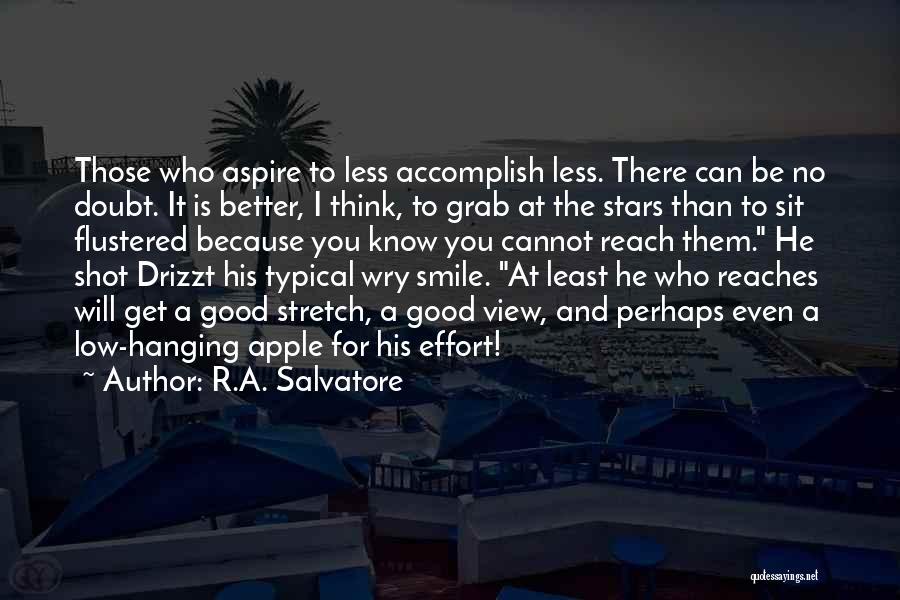 R.A. Salvatore Quotes: Those Who Aspire To Less Accomplish Less. There Can Be No Doubt. It Is Better, I Think, To Grab At