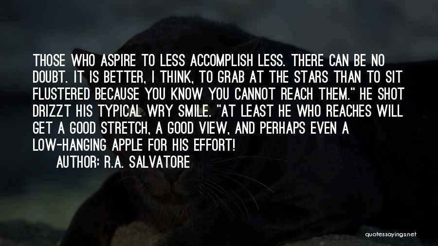 R.A. Salvatore Quotes: Those Who Aspire To Less Accomplish Less. There Can Be No Doubt. It Is Better, I Think, To Grab At