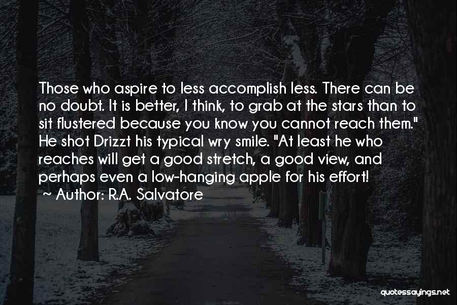 R.A. Salvatore Quotes: Those Who Aspire To Less Accomplish Less. There Can Be No Doubt. It Is Better, I Think, To Grab At