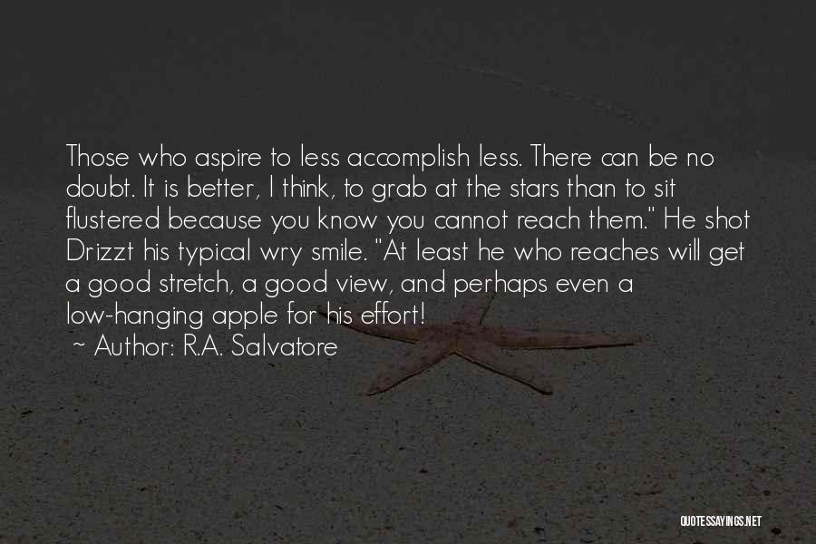 R.A. Salvatore Quotes: Those Who Aspire To Less Accomplish Less. There Can Be No Doubt. It Is Better, I Think, To Grab At