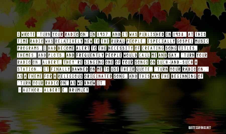 Albert E. Brumley Quotes: I Wrote 'turn Your Radio On' In 1937, And It Was Published In 1938. At This Time Radio Was Relatively