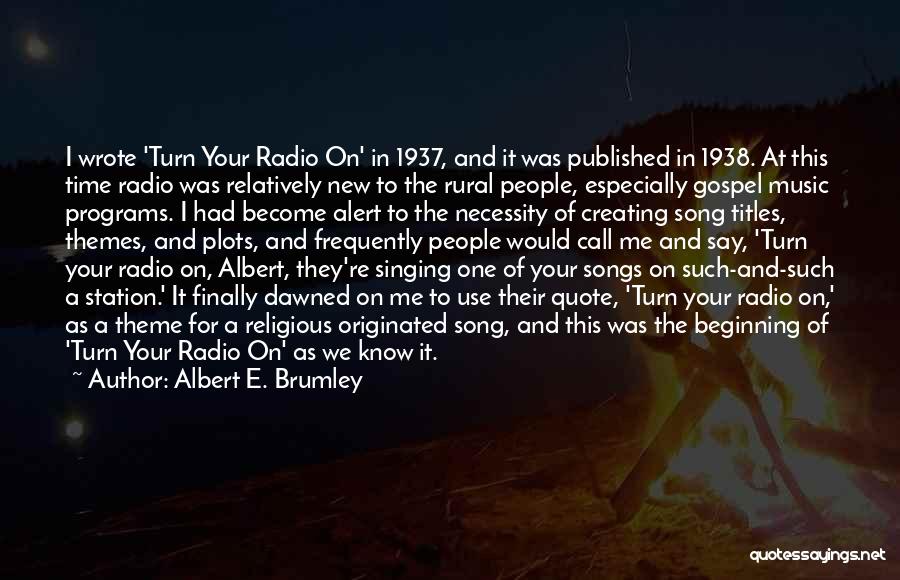 Albert E. Brumley Quotes: I Wrote 'turn Your Radio On' In 1937, And It Was Published In 1938. At This Time Radio Was Relatively