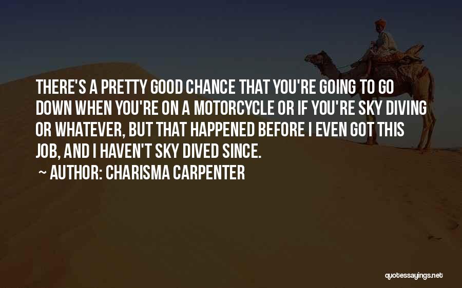 Charisma Carpenter Quotes: There's A Pretty Good Chance That You're Going To Go Down When You're On A Motorcycle Or If You're Sky