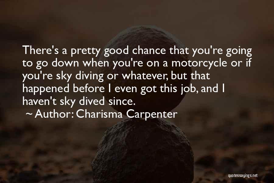 Charisma Carpenter Quotes: There's A Pretty Good Chance That You're Going To Go Down When You're On A Motorcycle Or If You're Sky