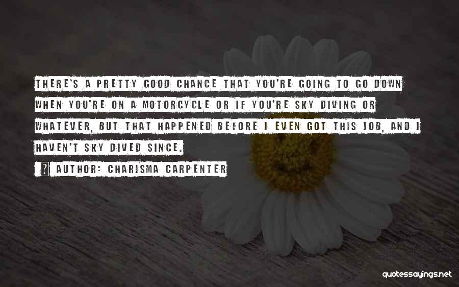 Charisma Carpenter Quotes: There's A Pretty Good Chance That You're Going To Go Down When You're On A Motorcycle Or If You're Sky