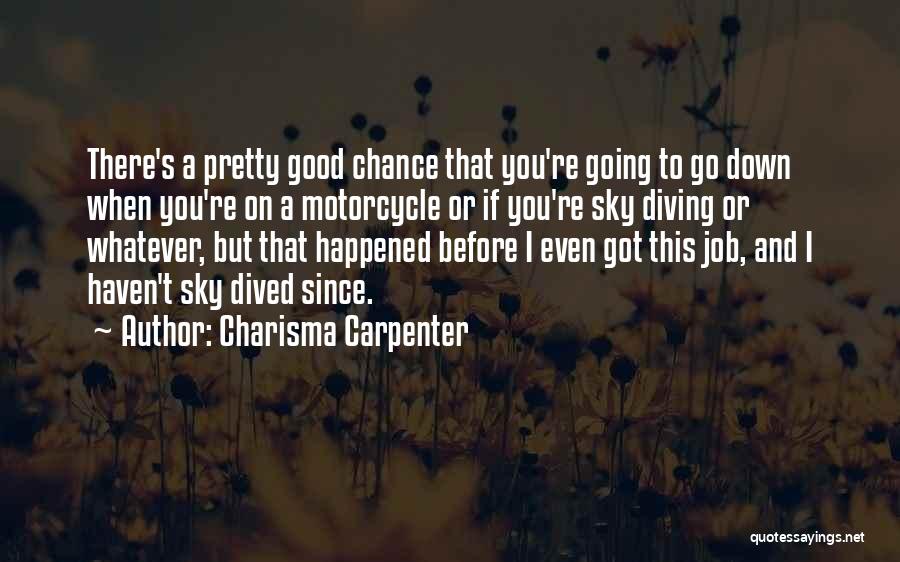 Charisma Carpenter Quotes: There's A Pretty Good Chance That You're Going To Go Down When You're On A Motorcycle Or If You're Sky