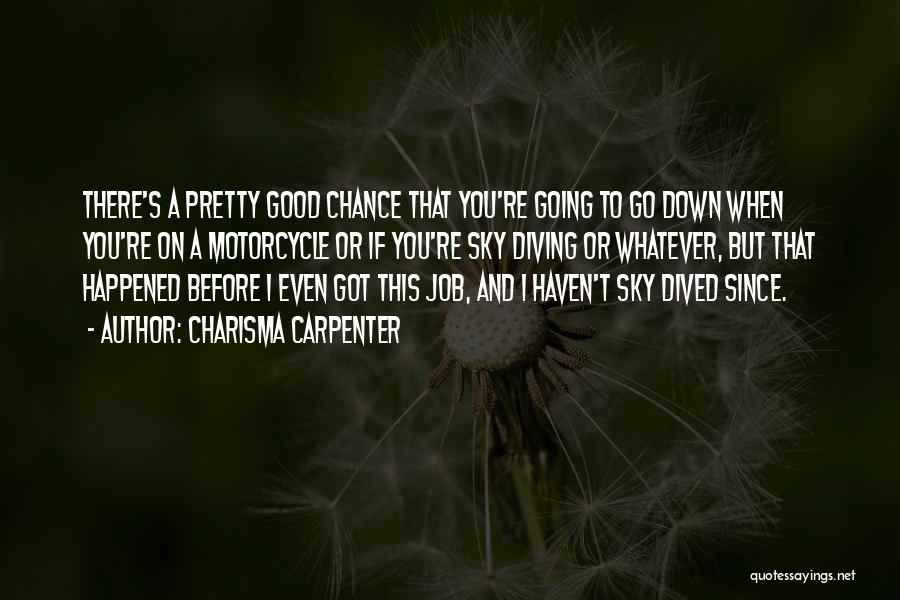 Charisma Carpenter Quotes: There's A Pretty Good Chance That You're Going To Go Down When You're On A Motorcycle Or If You're Sky