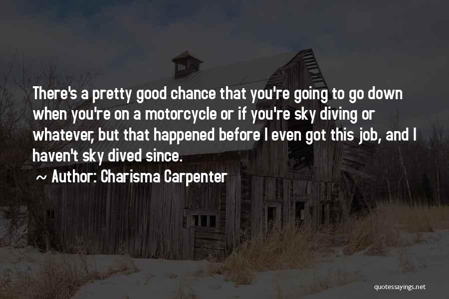 Charisma Carpenter Quotes: There's A Pretty Good Chance That You're Going To Go Down When You're On A Motorcycle Or If You're Sky