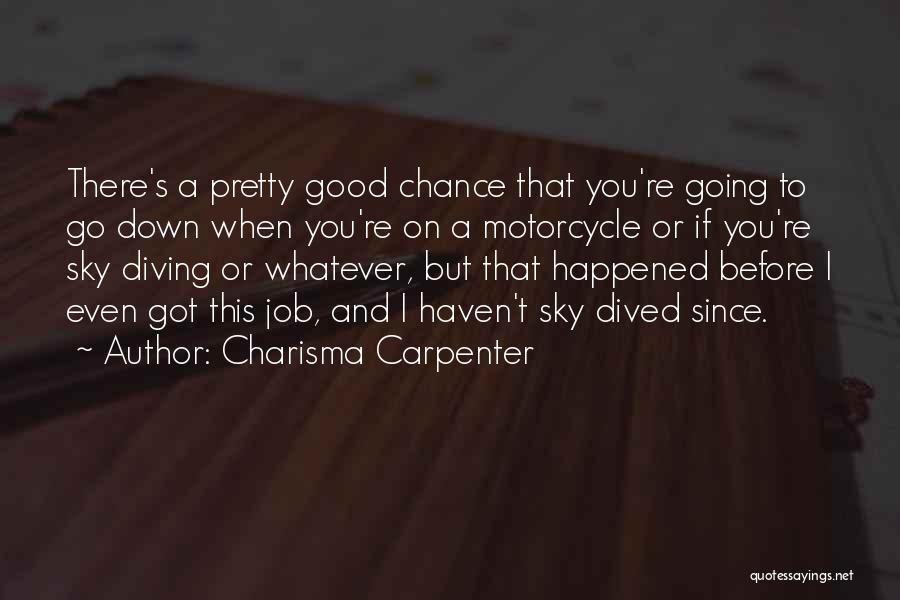 Charisma Carpenter Quotes: There's A Pretty Good Chance That You're Going To Go Down When You're On A Motorcycle Or If You're Sky