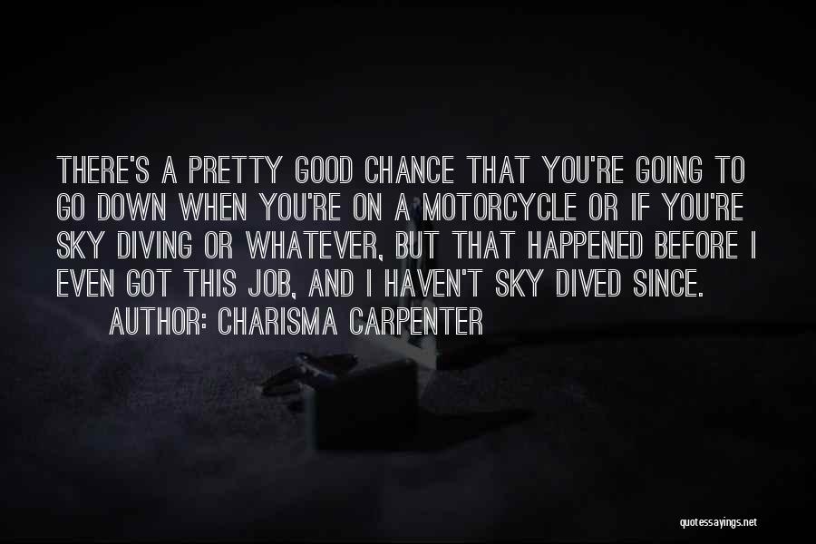 Charisma Carpenter Quotes: There's A Pretty Good Chance That You're Going To Go Down When You're On A Motorcycle Or If You're Sky