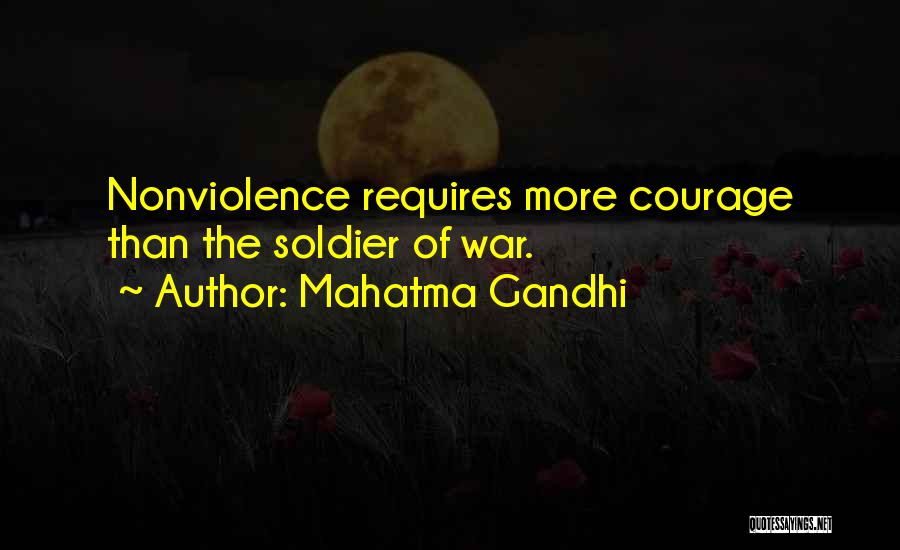 Mahatma Gandhi Quotes: Nonviolence Requires More Courage Than The Soldier Of War.