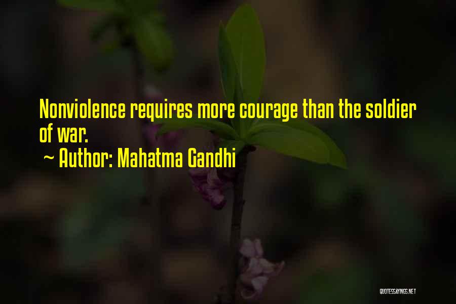 Mahatma Gandhi Quotes: Nonviolence Requires More Courage Than The Soldier Of War.