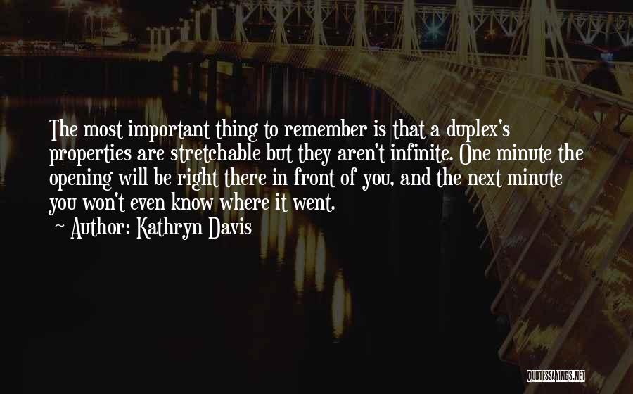 Kathryn Davis Quotes: The Most Important Thing To Remember Is That A Duplex's Properties Are Stretchable But They Aren't Infinite. One Minute The