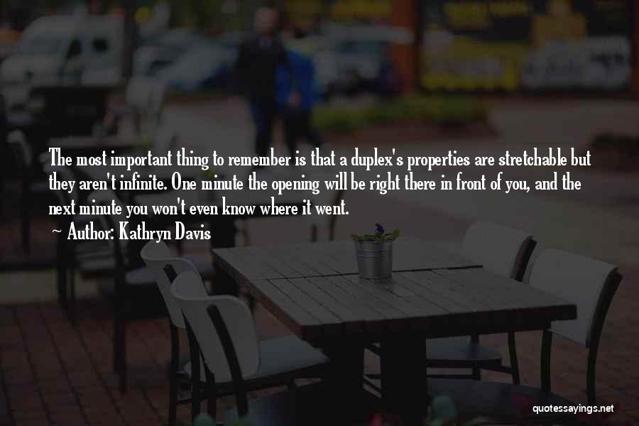 Kathryn Davis Quotes: The Most Important Thing To Remember Is That A Duplex's Properties Are Stretchable But They Aren't Infinite. One Minute The