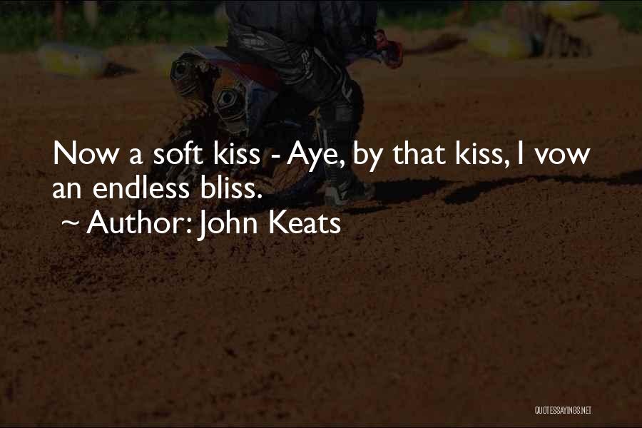 John Keats Quotes: Now A Soft Kiss - Aye, By That Kiss, I Vow An Endless Bliss.