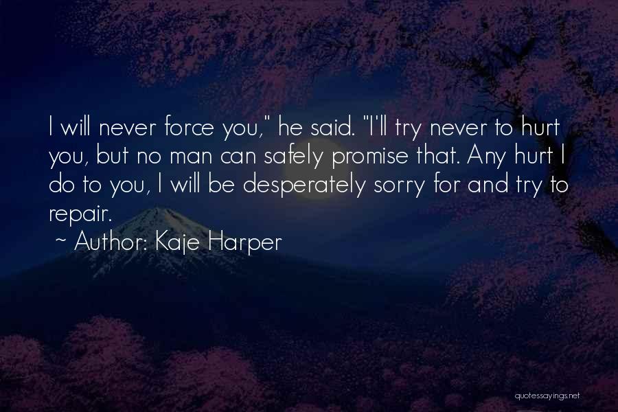 Kaje Harper Quotes: I Will Never Force You, He Said. I'll Try Never To Hurt You, But No Man Can Safely Promise That.