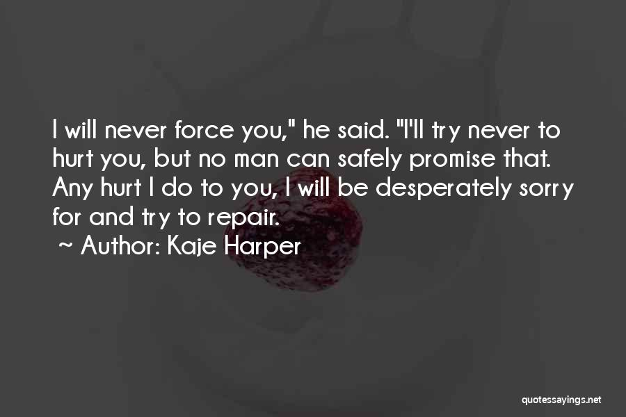 Kaje Harper Quotes: I Will Never Force You, He Said. I'll Try Never To Hurt You, But No Man Can Safely Promise That.