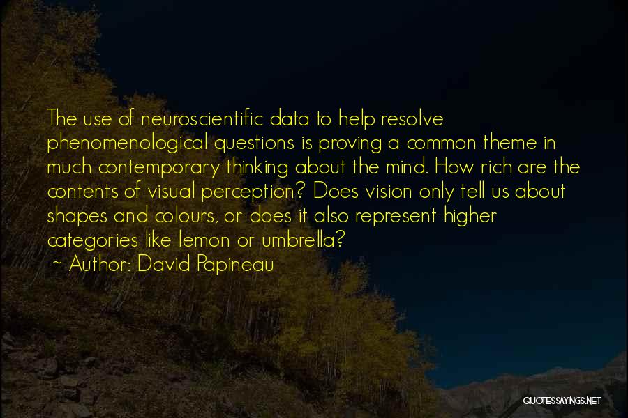 David Papineau Quotes: The Use Of Neuroscientific Data To Help Resolve Phenomenological Questions Is Proving A Common Theme In Much Contemporary Thinking About