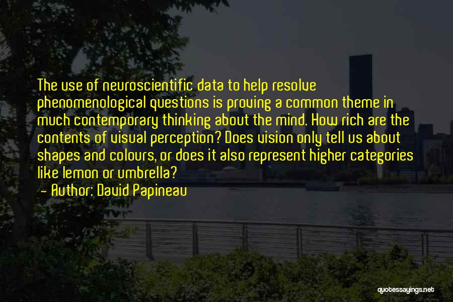 David Papineau Quotes: The Use Of Neuroscientific Data To Help Resolve Phenomenological Questions Is Proving A Common Theme In Much Contemporary Thinking About