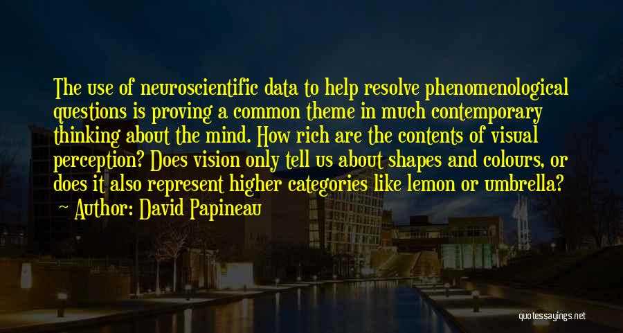 David Papineau Quotes: The Use Of Neuroscientific Data To Help Resolve Phenomenological Questions Is Proving A Common Theme In Much Contemporary Thinking About