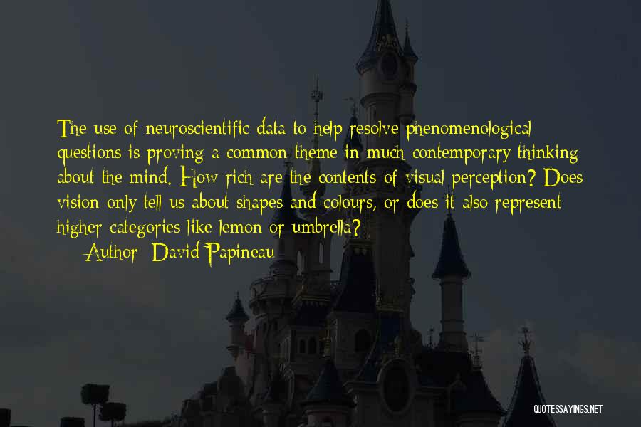 David Papineau Quotes: The Use Of Neuroscientific Data To Help Resolve Phenomenological Questions Is Proving A Common Theme In Much Contemporary Thinking About