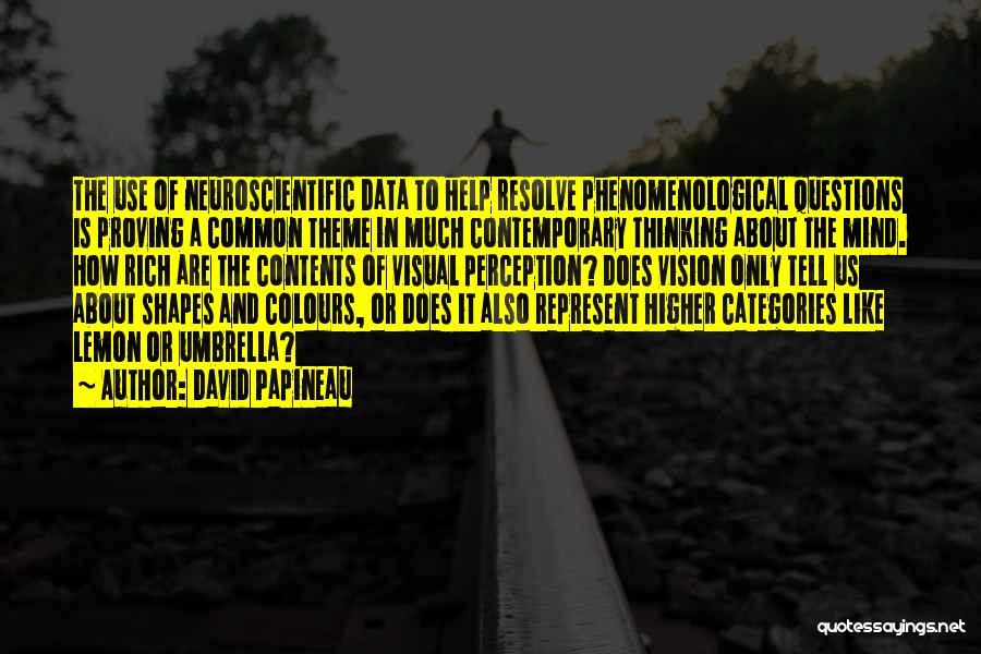 David Papineau Quotes: The Use Of Neuroscientific Data To Help Resolve Phenomenological Questions Is Proving A Common Theme In Much Contemporary Thinking About