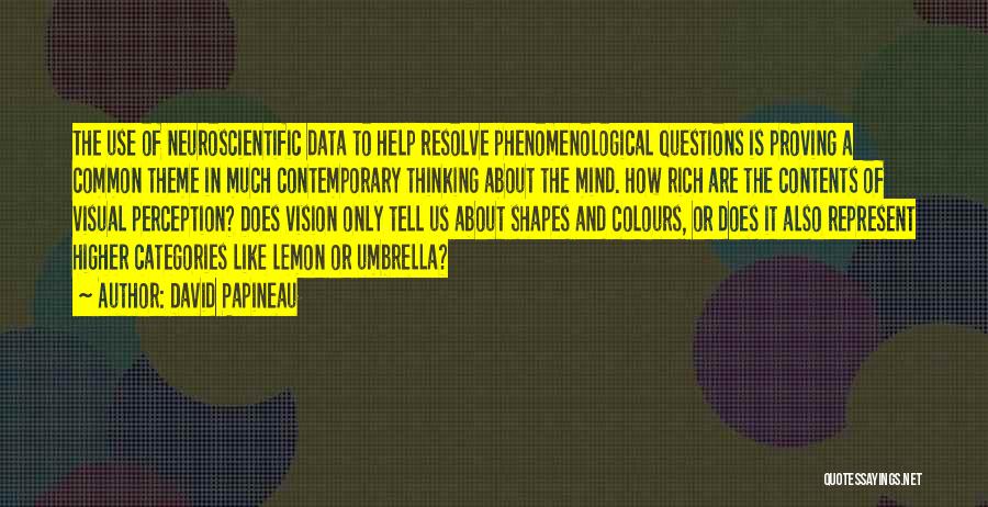 David Papineau Quotes: The Use Of Neuroscientific Data To Help Resolve Phenomenological Questions Is Proving A Common Theme In Much Contemporary Thinking About