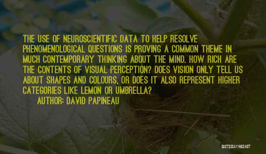 David Papineau Quotes: The Use Of Neuroscientific Data To Help Resolve Phenomenological Questions Is Proving A Common Theme In Much Contemporary Thinking About