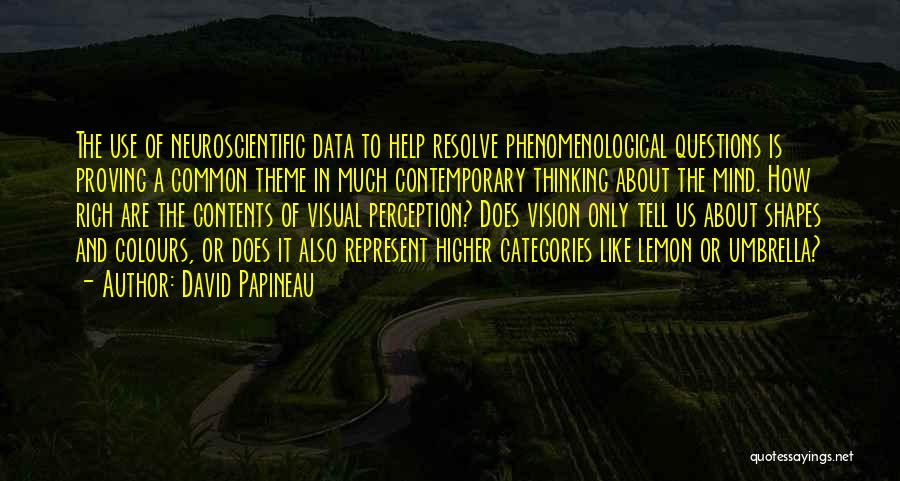 David Papineau Quotes: The Use Of Neuroscientific Data To Help Resolve Phenomenological Questions Is Proving A Common Theme In Much Contemporary Thinking About