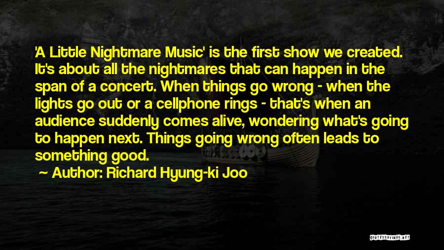 Richard Hyung-ki Joo Quotes: 'a Little Nightmare Music' Is The First Show We Created. It's About All The Nightmares That Can Happen In The