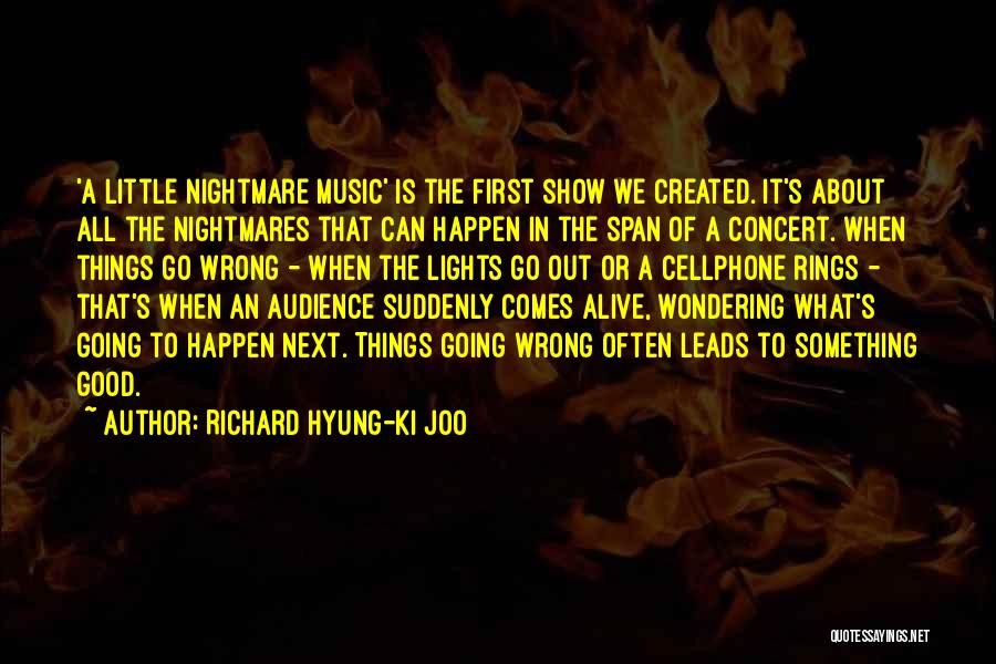 Richard Hyung-ki Joo Quotes: 'a Little Nightmare Music' Is The First Show We Created. It's About All The Nightmares That Can Happen In The