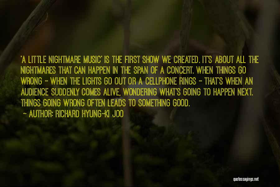 Richard Hyung-ki Joo Quotes: 'a Little Nightmare Music' Is The First Show We Created. It's About All The Nightmares That Can Happen In The