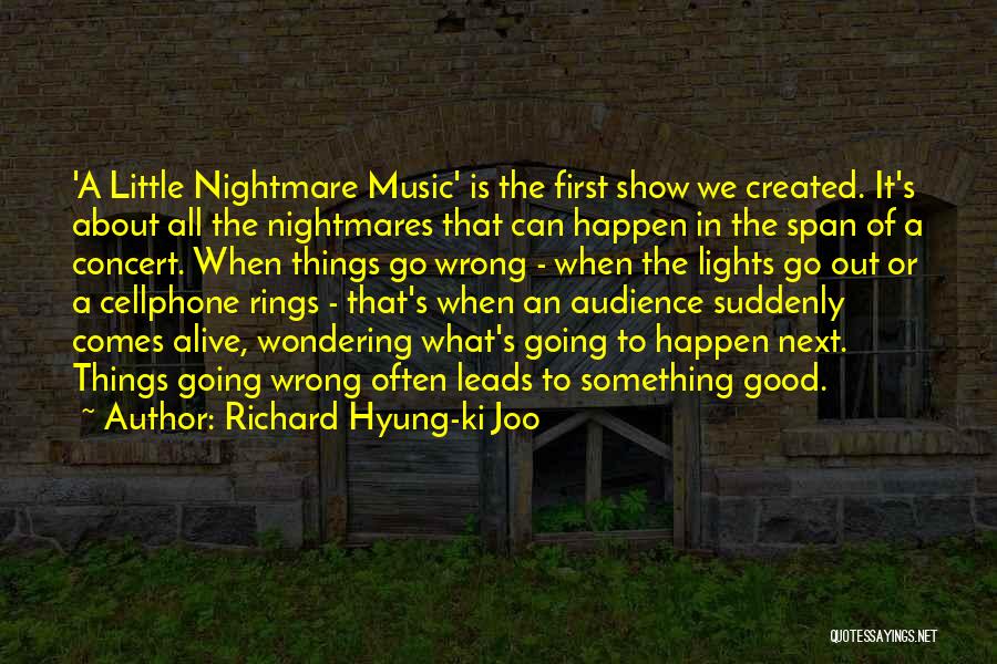 Richard Hyung-ki Joo Quotes: 'a Little Nightmare Music' Is The First Show We Created. It's About All The Nightmares That Can Happen In The