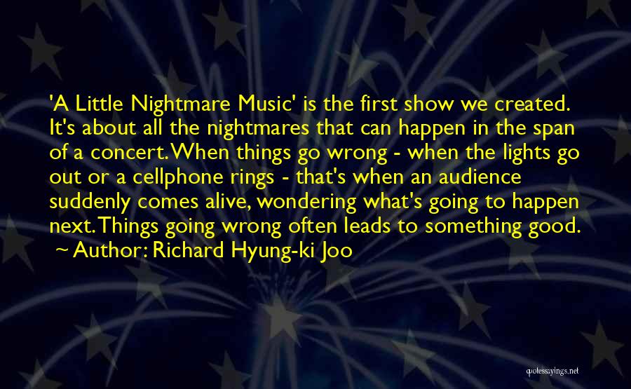 Richard Hyung-ki Joo Quotes: 'a Little Nightmare Music' Is The First Show We Created. It's About All The Nightmares That Can Happen In The