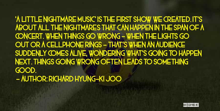 Richard Hyung-ki Joo Quotes: 'a Little Nightmare Music' Is The First Show We Created. It's About All The Nightmares That Can Happen In The