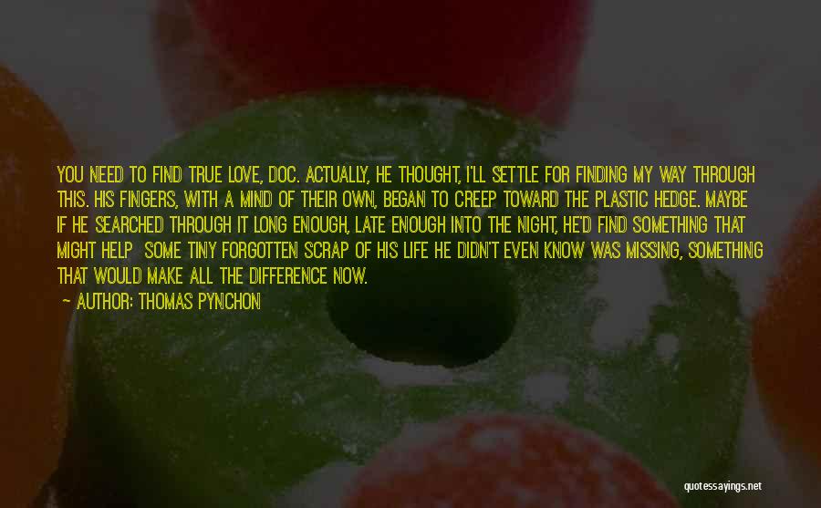 Thomas Pynchon Quotes: You Need To Find True Love, Doc. Actually, He Thought, I'll Settle For Finding My Way Through This. His Fingers,