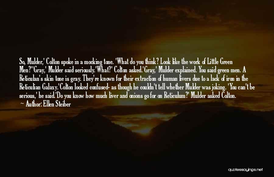 Ellen Steiber Quotes: So, Mulder,' Colton Spoke In A Mocking Tone. 'what Do You Think? Look Like The Work Of Little Green Men?''gray,'