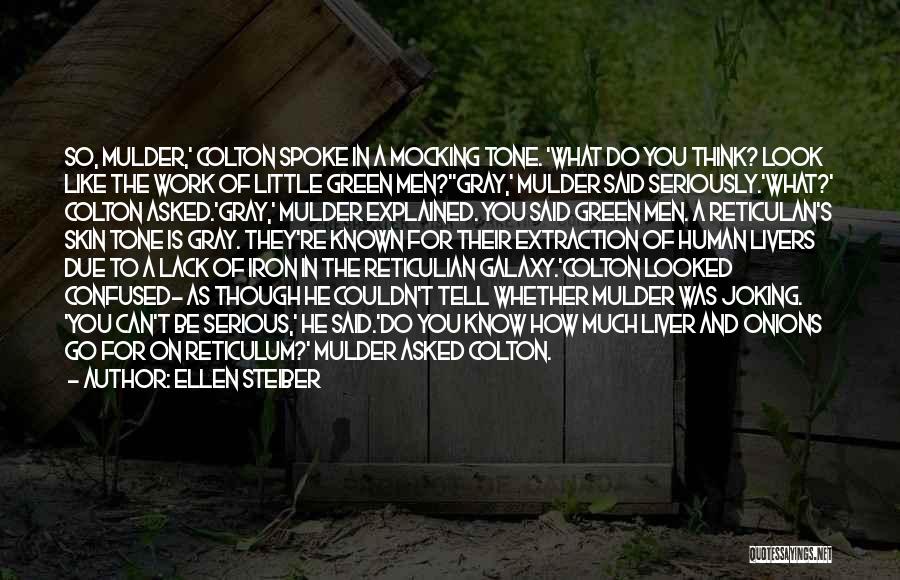 Ellen Steiber Quotes: So, Mulder,' Colton Spoke In A Mocking Tone. 'what Do You Think? Look Like The Work Of Little Green Men?''gray,'