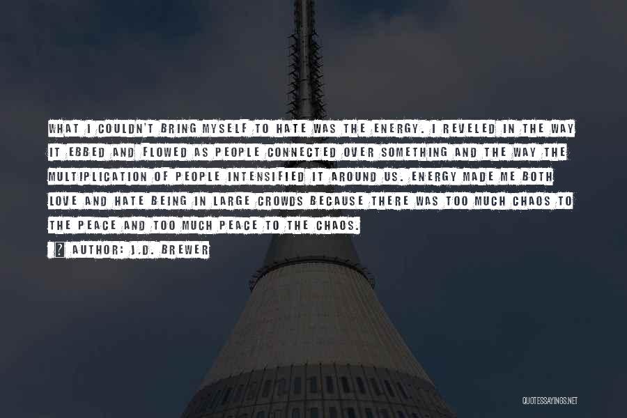 J.D. Brewer Quotes: What I Couldn't Bring Myself To Hate Was The Energy. I Reveled In The Way It Ebbed And Flowed As